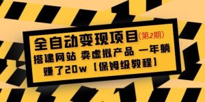 全自动变现项目第2期：搭建网站 卖虚拟产品 一年躺赚了20w【保姆级教程】网赚项目-副业赚钱-互联网创业-资源整合众享汇研习社