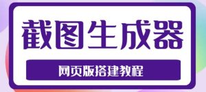 2023最新在线截图生成器源码+搭建视频教程,支持电脑和手机端在线制作生成网赚项目-副业赚钱-互联网创业-资源整合众享汇研习社