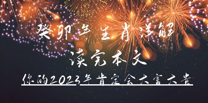 某公众号付费文章《癸卯年生肖详解 读完本文，你的2023年肯定会大富大贵》网赚项目-副业赚钱-互联网创业-资源整合众享汇研习社