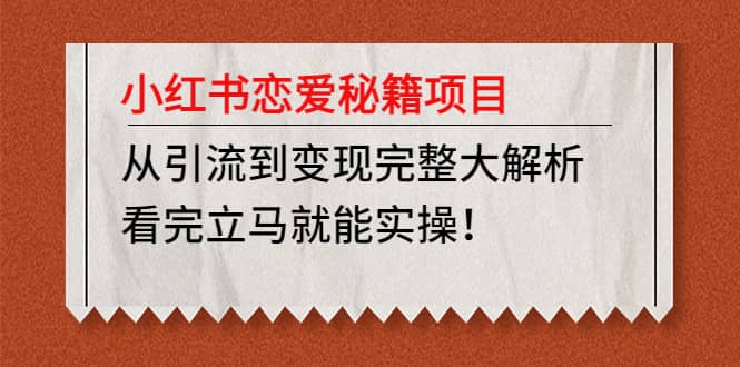 小红书恋爱秘籍项目，看完立马就能实操网赚项目-副业赚钱-互联网创业-资源整合众享汇研习社