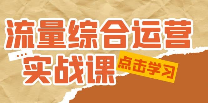 流量综合·运营实战课:短视频、本地生活、个人IP知识付费、直播带货运营网赚项目-副业赚钱-互联网创业-资源整合众享汇研习社