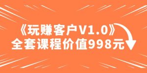 某收费课程《玩赚客户V1.0》全套课程价值998元网赚项目-副业赚钱-互联网创业-资源整合众享汇研习社