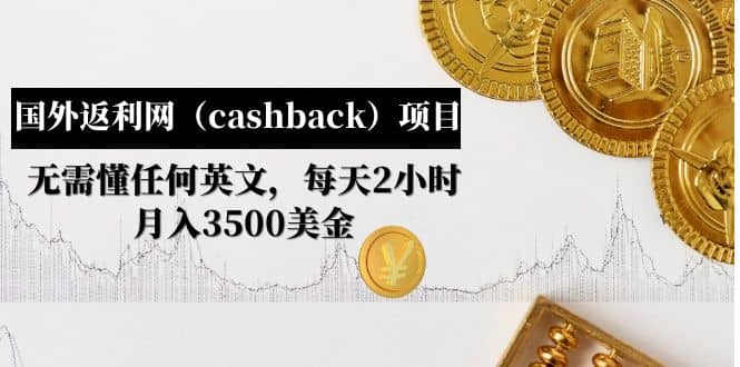国外返利网（cashback）项目：无需懂任何英文，每天2小时，月入3500美元网赚项目-副业赚钱-互联网创业-资源整合众享汇研习社