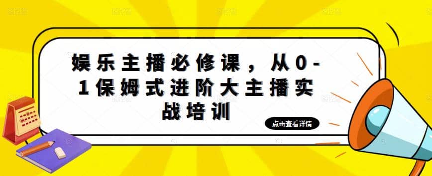 娱乐主播培训班:从0-1保姆式进阶大主播实操培训网赚项目-副业赚钱-互联网创业-资源整合众享汇研习社