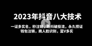 2023年抖音八大技术，一证多实名 秒注销 断抖破投流 永久捞证 钱包注销 等!网赚项目-副业赚钱-互联网创业-资源整合众享汇研习社