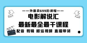 外面卖699的电影解说汇最新最全最干课程：电影配音 剪辑 搬运视频 直播带货网赚项目-副业赚钱-互联网创业-资源整合众享汇研习社
