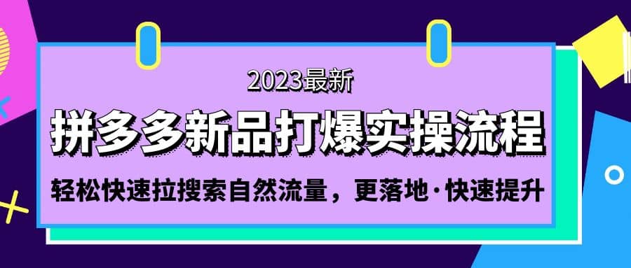 拼多多-新品打爆实操流程：轻松快速拉搜索自然流量，更落地·快速提升网赚项目-副业赚钱-互联网创业-资源整合众享汇研习社