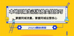 本地同城生活投放实战技巧，掌握-同城流量，掌握-同城运营核心网赚项目-副业赚钱-互联网创业-资源整合众享汇研习社