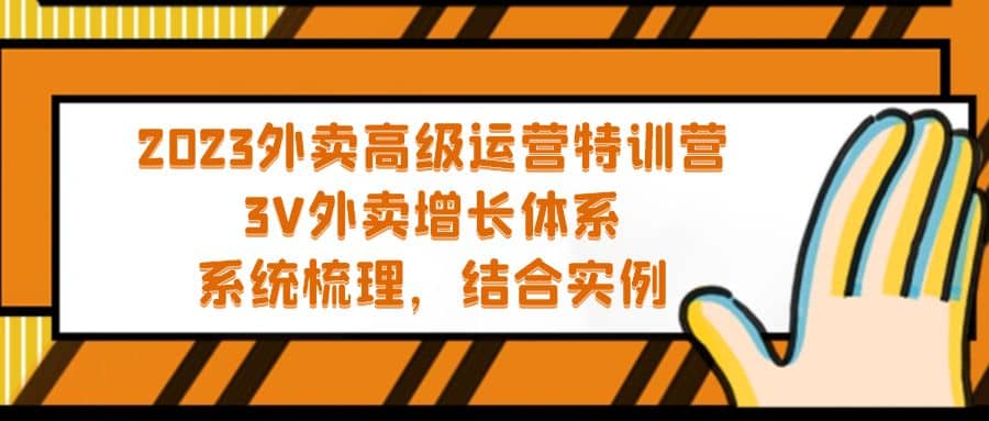 2023外卖高级运营特训营:3V外卖-增长体系,系统-梳理,结合-实例网赚项目-副业赚钱-互联网创业-资源整合众享汇研习社