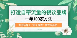 打造自带流量的餐饮品牌:一年100家方法 打造年轻人“社交属性”餐饮的品牌网赚项目-副业赚钱-互联网创业-资源整合众享汇研习社