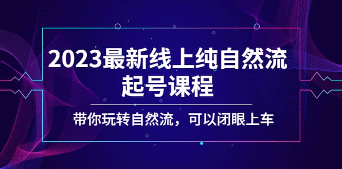 2023最新线上纯自然流起号课程，带你玩转自然流，可以闭眼上车网赚项目-副业赚钱-互联网创业-资源整合众享汇研习社