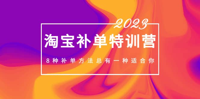 2023最新淘宝补单特训营,8种补单方法总有一种适合你网赚项目-副业赚钱-互联网创业-资源整合众享汇研习社