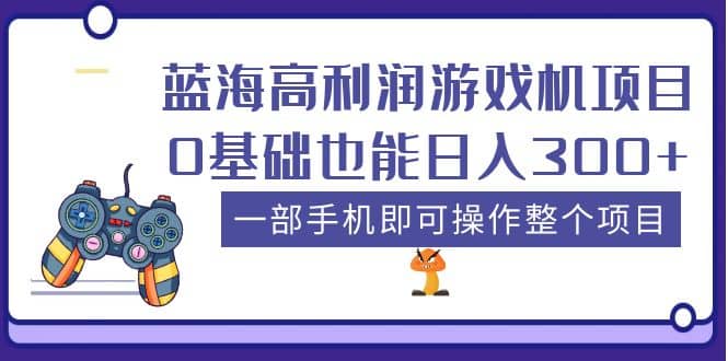 蓝海高利润游戏机项目,0基础也能日入300+。一部手机即可操作整个项目网赚项目-副业赚钱-互联网创业-资源整合众享汇研习社