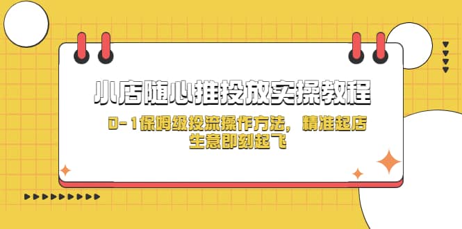 小店随心推投放实操教程，0-1保姆级投流操作方法，精准起店，生意即刻起飞网赚项目-副业赚钱-互联网创业-资源整合众享汇研习社