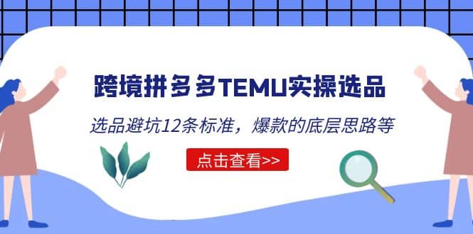 跨境拼多多TEMU实操选品运营方法，选品避坑12条标准，爆款的底层思路等网赚项目-副业赚钱-互联网创业-资源整合众享汇研习社