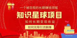 知识星球变现项目二合一:如何长期赚钱+暴力引流躺赚,一个被忽视的领域网赚项目-副业赚钱-互联网创业-资源整合众享汇研习社