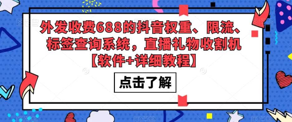 外发收费688的抖音权重、限流、标签查询系统，直播礼物收割机【软件+教程】网赚项目-副业赚钱-互联网创业-资源整合众享汇研习社