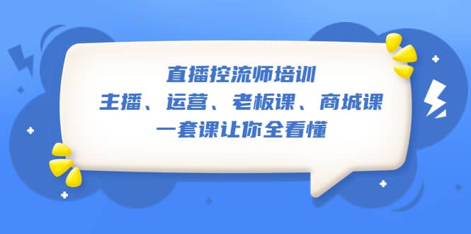 直播·控流师培训:主播、运营、老板课、商城课,一套课让你全看懂网赚项目-副业赚钱-互联网创业-资源整合众享汇研习社