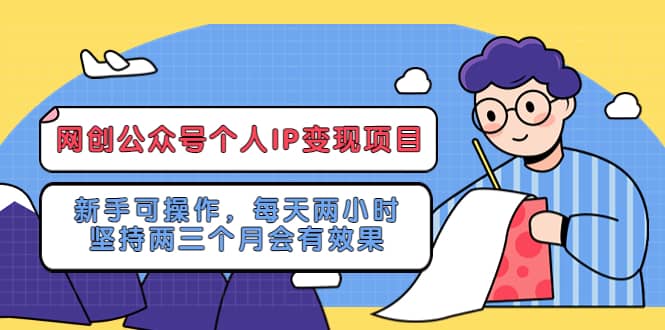 网创公众号个人IP变现项目:新手可操作,每天两小时,坚持两三个月会有效果网赚项目-副业赚钱-互联网创业-资源整合众享汇研习社