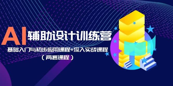 AI辅助设计训练营:基础入门与初步应用课程+深入实战课程(两套课程)网赚项目-副业赚钱-互联网创业-资源整合众享汇研习社