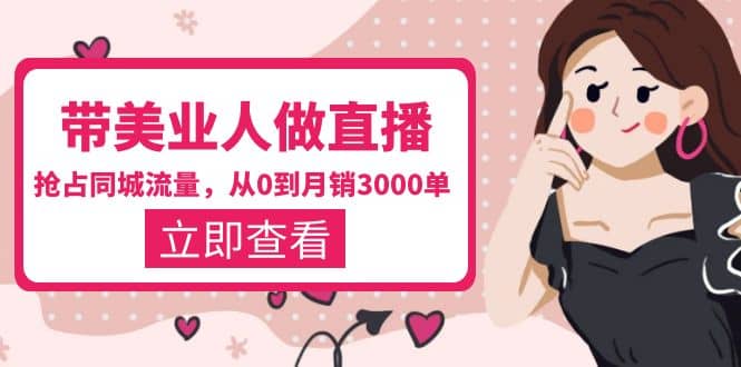 带美业人-做直播,抢占同城流量,打造门店盈利闭环系统 从0到月销3000单网赚项目-副业赚钱-互联网创业-资源整合众享汇研习社