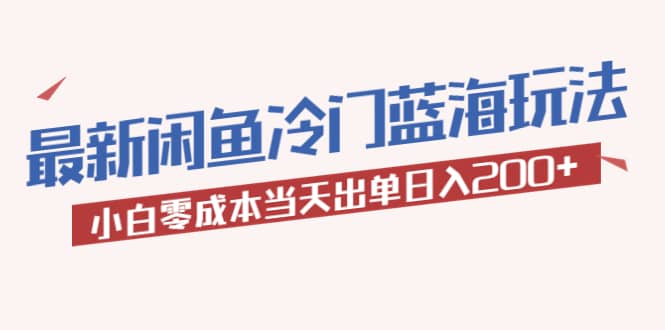 2023最新闲鱼冷门蓝海玩法,小白零成本当天出单日入200+网赚项目-副业赚钱-互联网创业-资源整合众享汇研习社