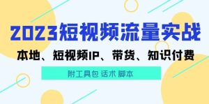 2023短视频流量实战 本地、短视频IP、带货、知识付费网赚项目-副业赚钱-互联网创业-资源整合众享汇研习社