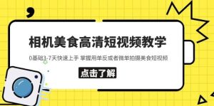 相机美食高清短视频教学 0基础3-7天快速上手 掌握用单反或者微单拍摄美食网赚项目-副业赚钱-互联网创业-资源整合众享汇研习社