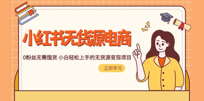 2023小红书·无货源电商1.0，0粉丝无需囤货 小白轻松上手的无货源变现项目网赚项目-副业赚钱-互联网创业-资源整合众享汇研习社