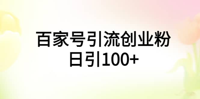 百家号引流创业粉日引100+有手机电脑就可以操作网赚项目-副业赚钱-互联网创业-资源整合众享汇研习社