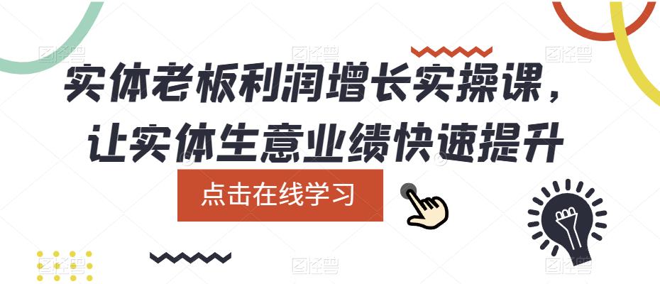 实体老板利润-增长实战课,让实体生意业绩快速提升网赚项目-副业赚钱-互联网创业-资源整合众享汇研习社