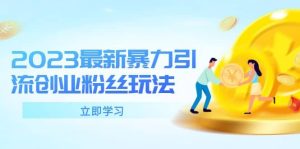 2023最新暴力引流创业粉丝玩法，单日被动引流50+创业粉网赚项目-副业赚钱-互联网创业-资源整合众享汇研习社