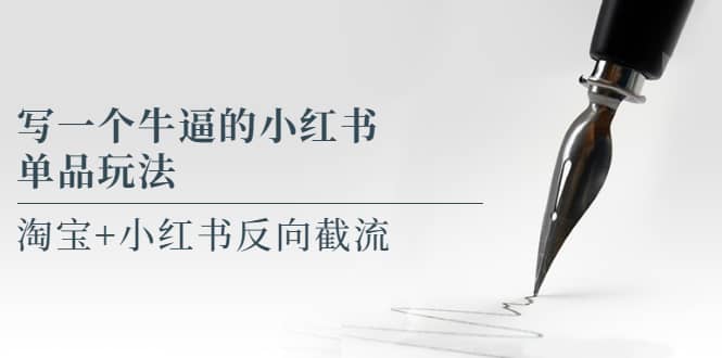 写一个牛逼的小红书单品玩法,淘宝+小红书反向截流!【某公众号付费文章】网赚项目-副业赚钱-互联网创业-资源整合众享汇研习社