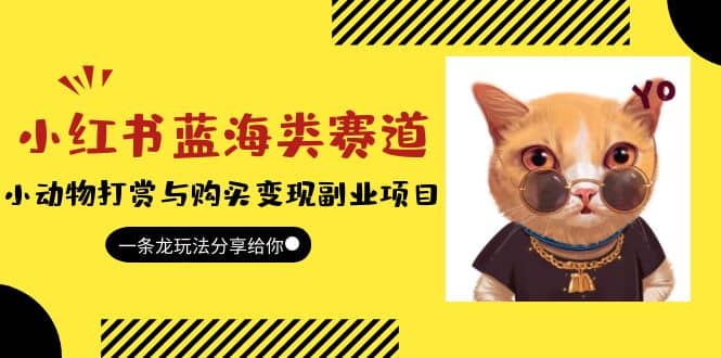 小红书蓝海类赛道:小动物打赏与购买变现副业项目,一条龙玩法分享给你网赚项目-副业赚钱-互联网创业-资源整合众享汇研习社