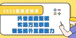 2023直播·逻辑课,抖音底层逻辑+实操方法掌握,锻炼提升直播能力网赚项目-副业赚钱-互联网创业-资源整合众享汇研习社