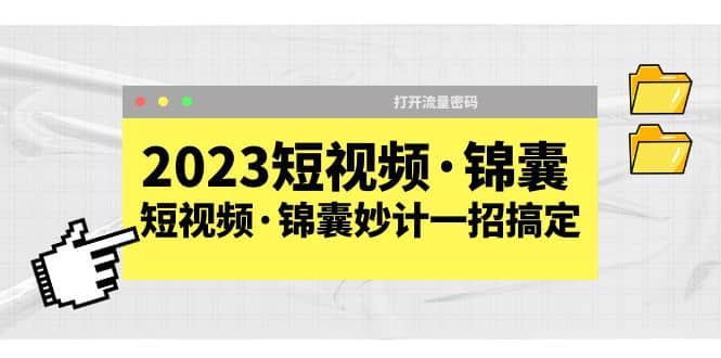 2023短视频·锦囊,短视频·锦囊妙计一招搞定,打开流量密码网赚项目-副业赚钱-互联网创业-资源整合众享汇研习社