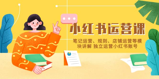 小红书·运营课，笔记运营、规则、店铺运营等模块讲解 独立运营小红书账号网赚项目-副业赚钱-互联网创业-资源整合众享汇研习社