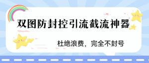 火爆双图防封控引流截流神器，最近非常好用的短视频截流方法网赚项目-副业赚钱-互联网创业-资源整合众享汇研习社