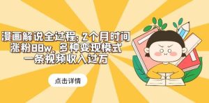 漫画解说全过程：2个月时间涨粉88w，多种变现模式，一条视频收入过万网赚项目-副业赚钱-互联网创业-资源整合众享汇研习社
