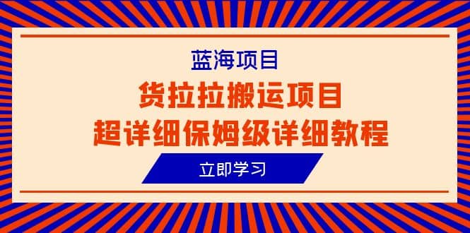蓝海项目,货拉拉搬运项目超详细保姆级详细教程(6节课)网赚项目-副业赚钱-互联网创业-资源整合众享汇研习社