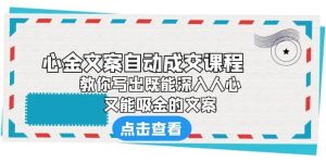 《心金文案自动成交课程》 教你写出既能深入人心、又能吸金的文案网赚项目-副业赚钱-互联网创业-资源整合众享汇研习社