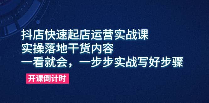 抖店快速起店运营实战课，实操落地干货内容，一看就会，一步步实战写好步骤网赚项目-副业赚钱-互联网创业-资源整合众享汇研习社
