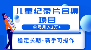 2023儿童纪录片合集项目，单个账号轻松月入2w+网赚项目-副业赚钱-互联网创业-资源整合众享汇研习社