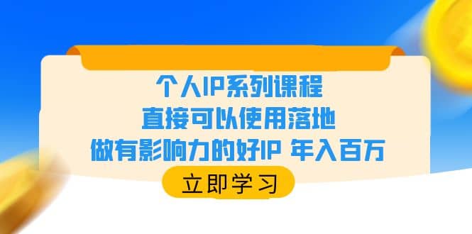 个人IP系列课程,直接可以使用落地,做有影响力的好IP 年入百万网赚项目-副业赚钱-互联网创业-资源整合众享汇研习社