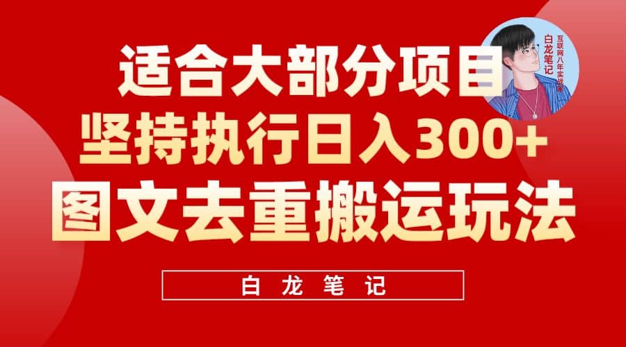 【白龙笔记】图文去重搬运玩法,坚持执行日入300+,适合大部分项目(附带去重参数)网赚项目-副业赚钱-互联网创业-资源整合众享汇研习社