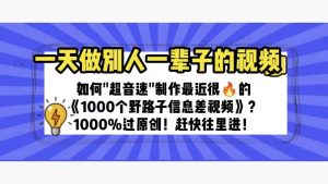一天做完别一辈子的视频 制作最近很火的《1000个野路子信息差》100%过原创网赚项目-副业赚钱-互联网创业-资源整合众享汇研习社