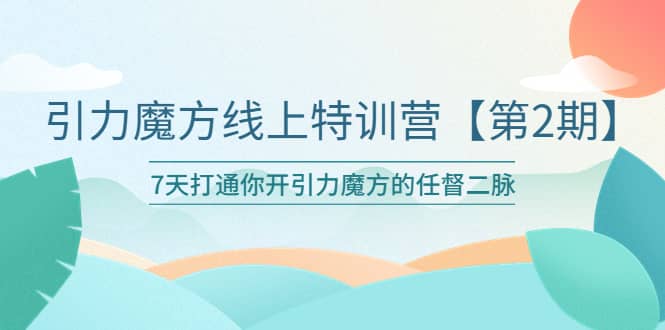 引力魔方线上特训营【第二期】五月新课,7天打通你开引力魔方的任督二脉网赚项目-副业赚钱-互联网创业-资源整合众享汇研习社