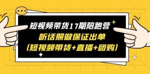 短视频带货17期陪跑营 听话照做保证出单(短视频带货+直播+团购)网赚项目-副业赚钱-互联网创业-资源整合众享汇研习社