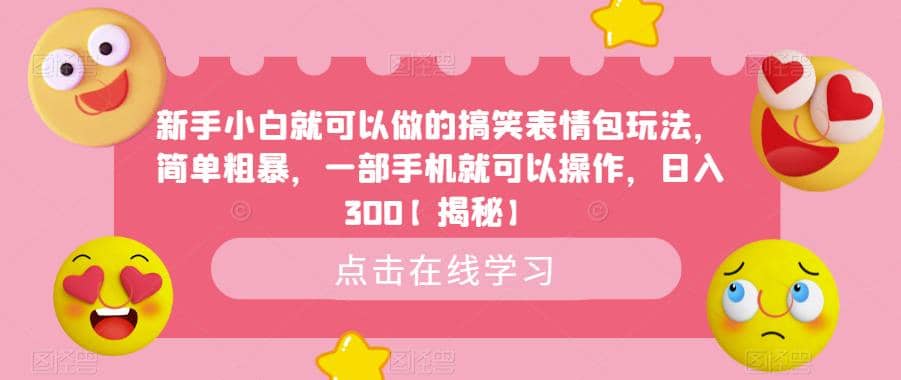 新手小白就可以做的搞笑表情包玩法,简单粗暴,一部手机就可以操作,日入300【揭秘】网赚项目-副业赚钱-互联网创业-资源整合众享汇研习社