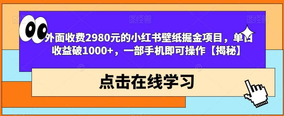 外面收费2980元的小红书壁纸掘金项目,单日收益破1000+,一部手机即可操作【揭秘】网赚项目-副业赚钱-互联网创业-资源整合众享汇研习社